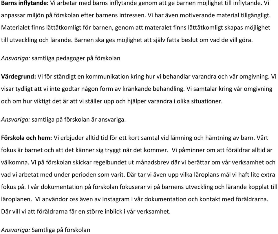 Ansvariga: samtliga pedagoger på förskolan Värdegrund: Vi för ständigt en kommunikation kring hur vi behandlar varandra och vår omgivning.