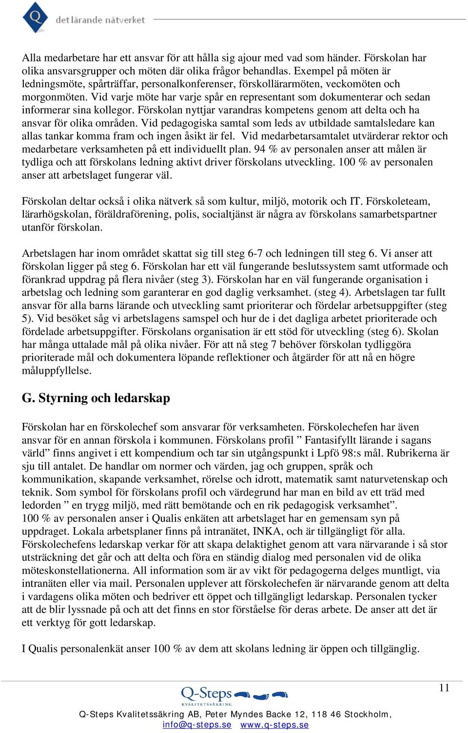 Vid varje möte har varje spår en representant som dokumenterar och sedan informerar sina kollegor. Förskolan nyttjar varandras kompetens genom att delta och ha ansvar för olika områden.