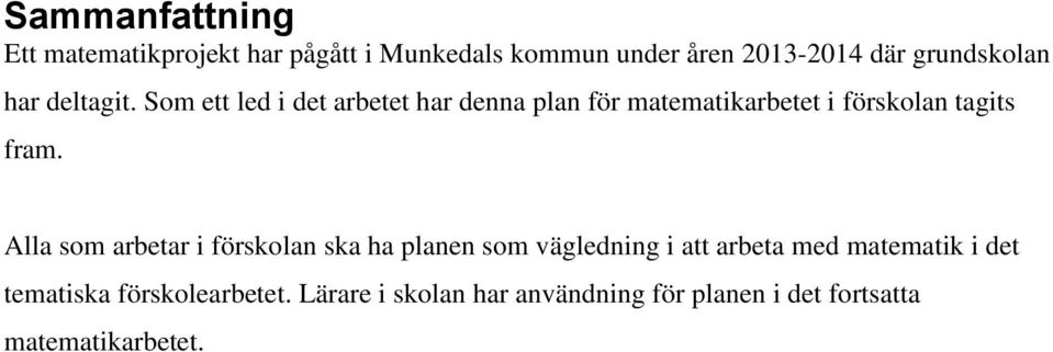 Som ett led i det arbetet har denna plan för matematikarbetet i förskolan tagits fram.