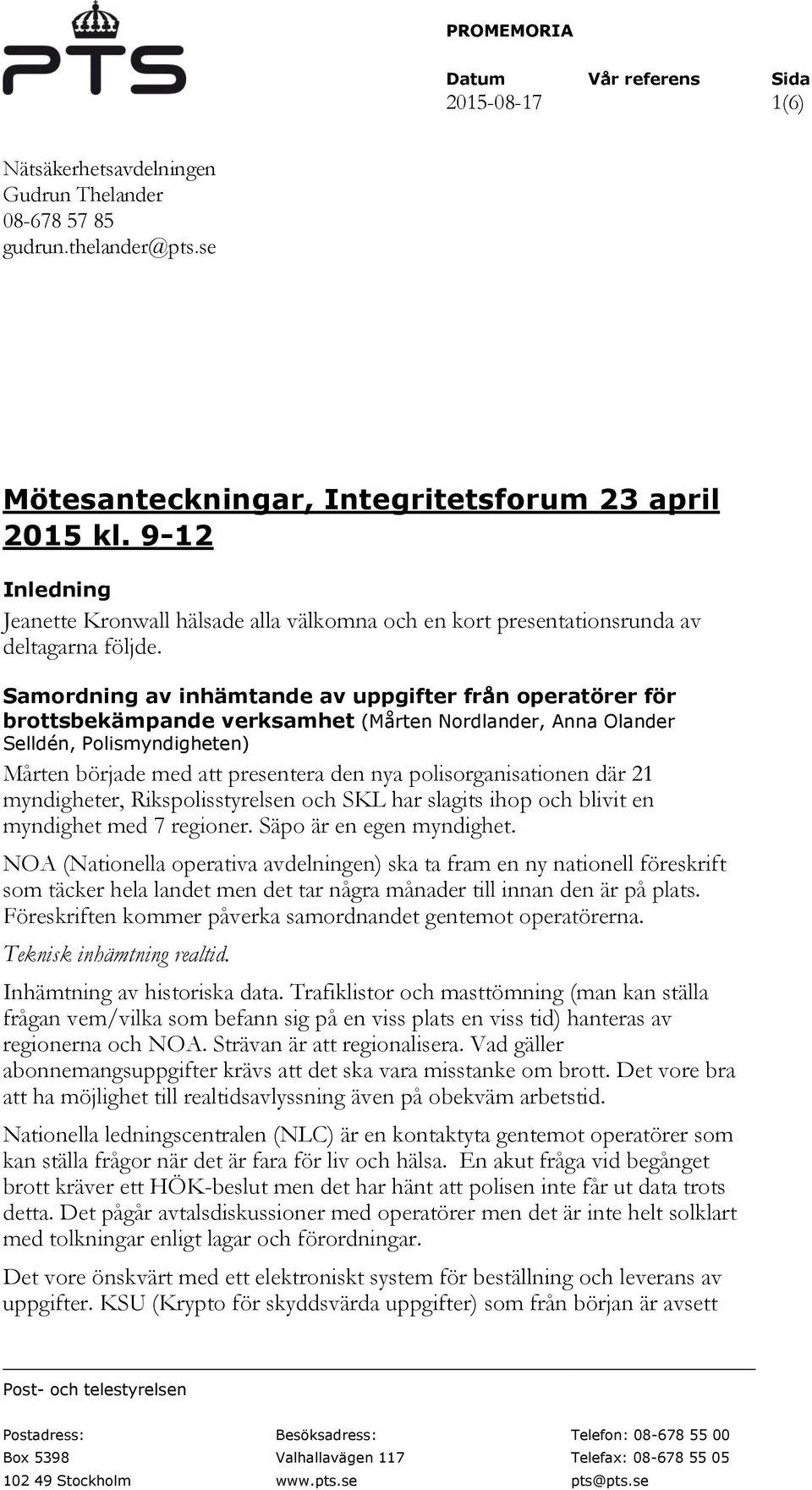Samordning av inhämtande av uppgifter från operatörer för brottsbekämpande verksamhet (Mårten Nordlander, Anna Olander Selldén, Polismyndigheten) Mårten började med att presentera den nya