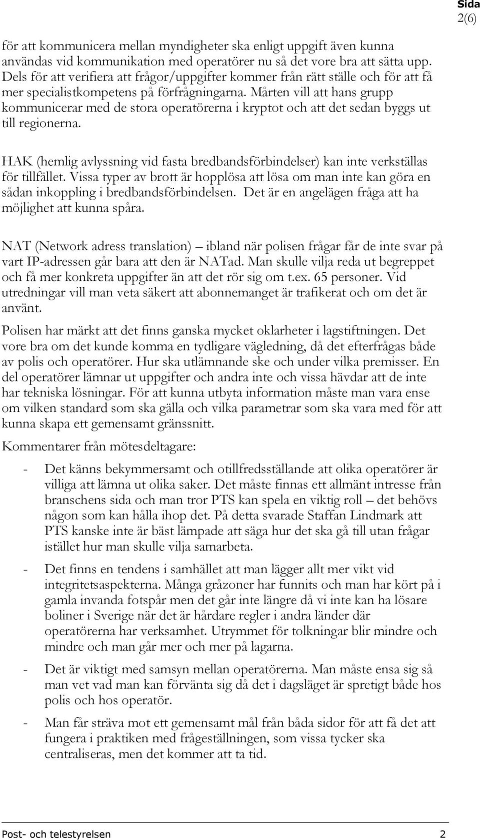 Mårten vill att hans grupp kommunicerar med de stora operatörerna i kryptot och att det sedan byggs ut till regionerna.