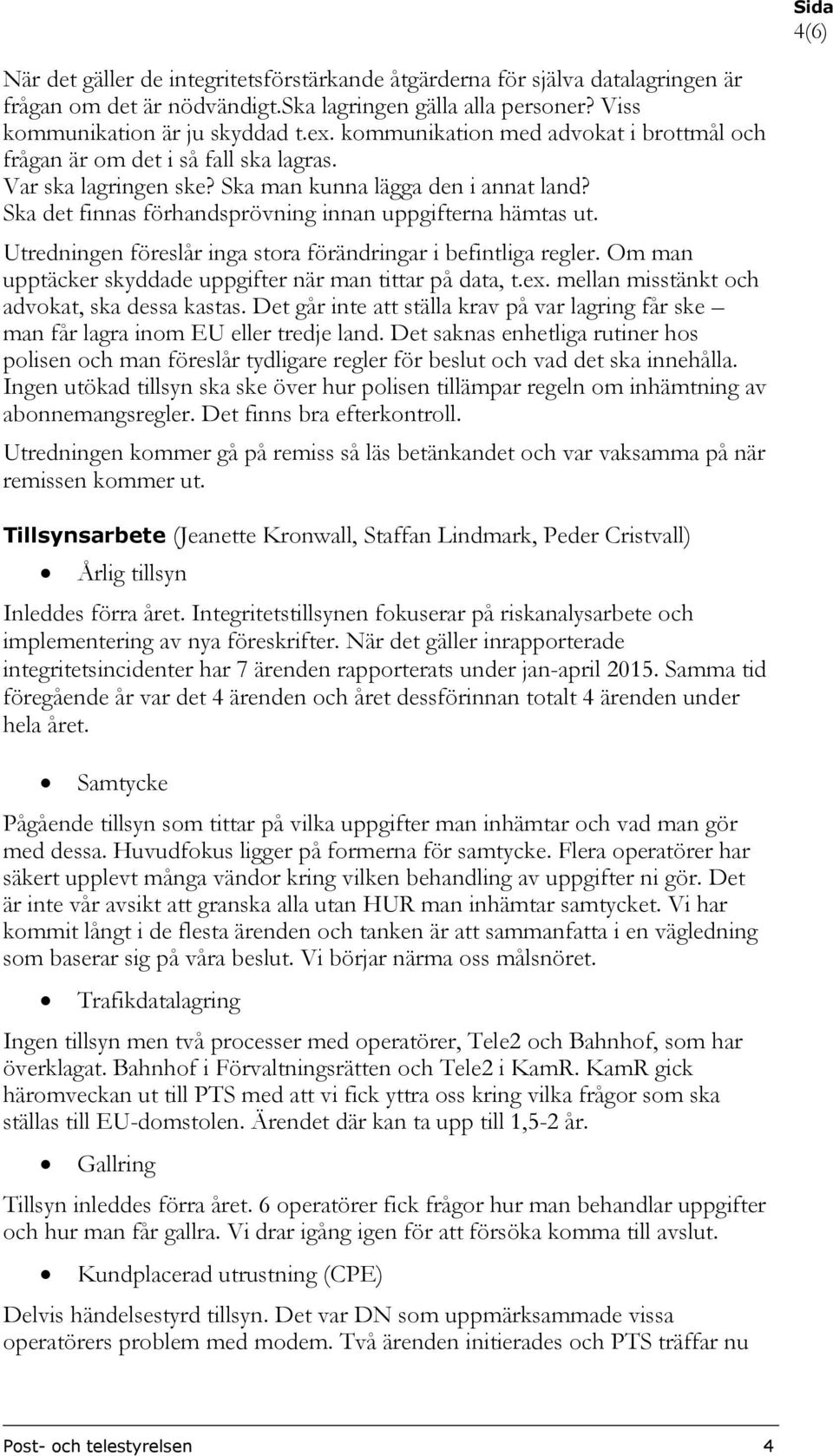 Ska det finnas förhandsprövning innan uppgifterna hämtas ut. Utredningen föreslår inga stora förändringar i befintliga regler. Om man upptäcker skyddade uppgifter när man tittar på data, t.ex.
