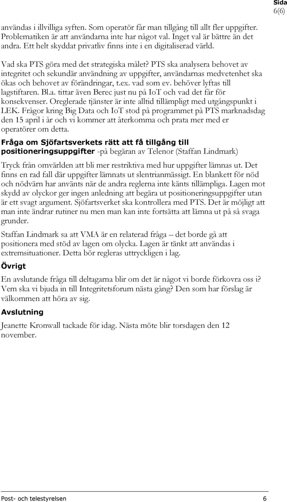 PTS ska analysera behovet av integritet och sekundär användning av uppgifter, användarnas medvetenhet ska ökas och behovet av förändringar, t.ex. vad som ev. behöver lyftas till lagstiftaren. Bl.a. tittar även Berec just nu på IoT och vad det får för konsekvenser.
