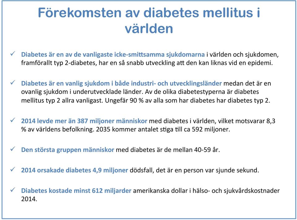 Av de olika diabetestyperna är diabetes mellitus typ 2 allra vanligast. Ungefär 90 % av alla som har diabetes har diabetes typ 2.