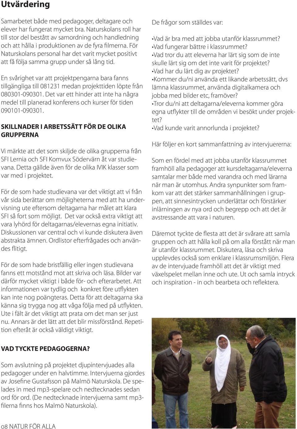 För Naturskolans personal har det varit mycket positivt att få följa samma grupp under så lång tid.