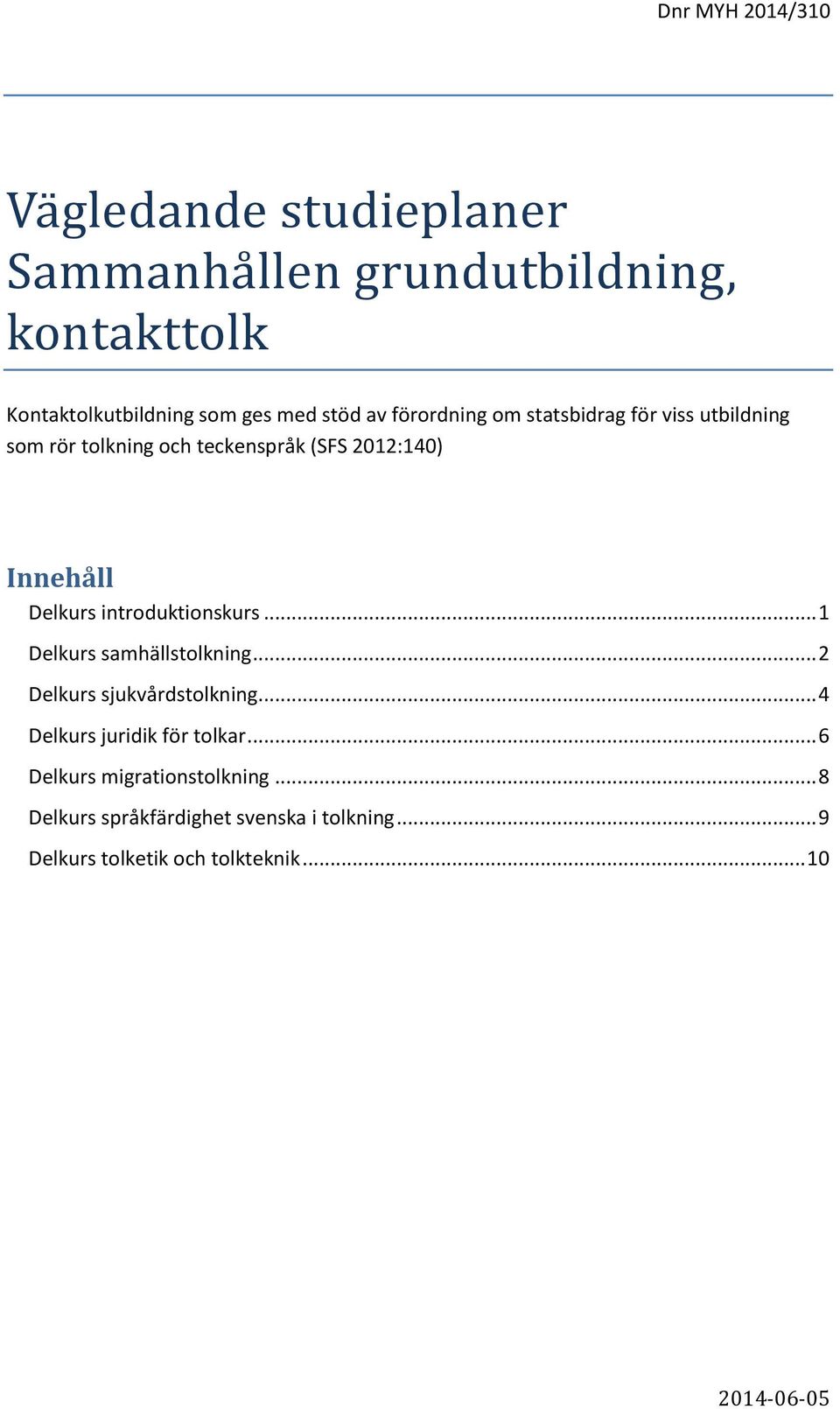 Delkurs introduktionskurs... 1 Delkurs samhällstolkning... 2 Delkurs sjukvårdstolkning... 4 Delkurs juridik för tolkar.