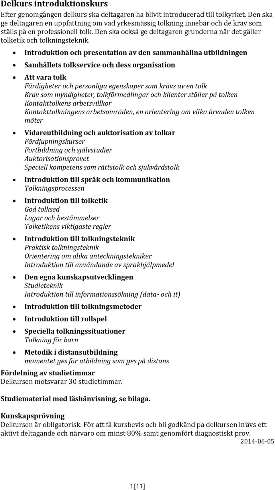 Den ska också ge deltagaren grunderna när det gäller tolketik och tolkningsteknik.