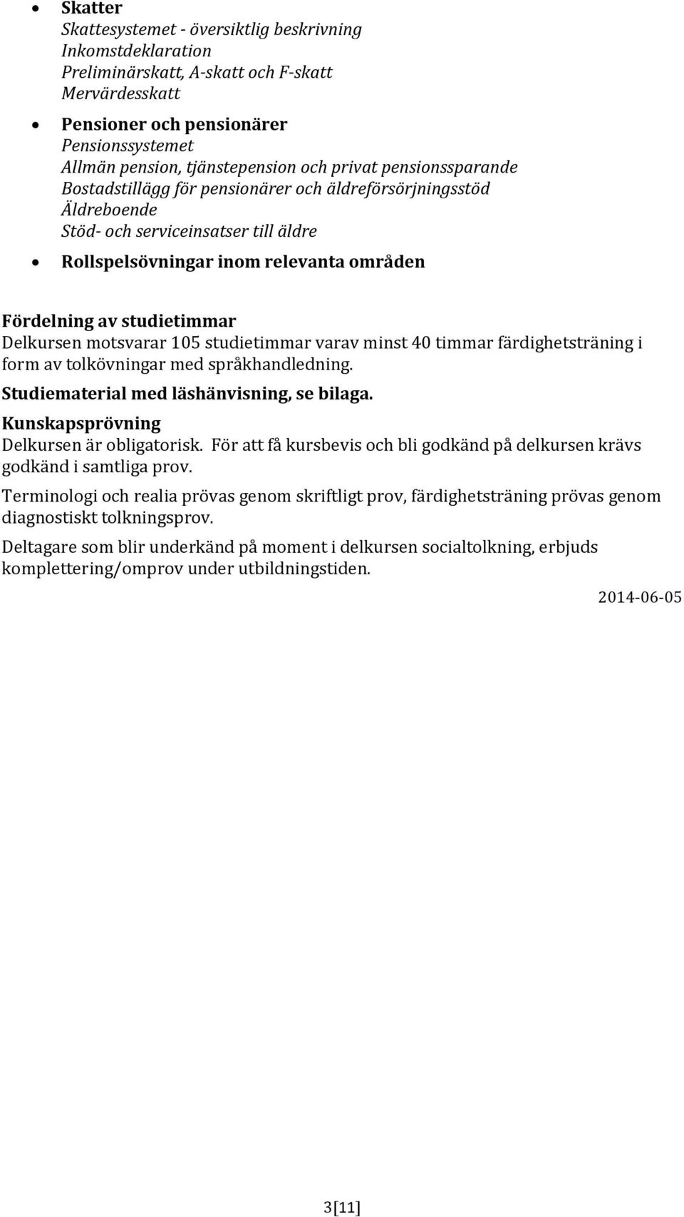 studietimmar varav minst 40 timmar färdighetsträning i form av tolkövningar med språkhandledning. Studiematerial med läshänvisning, se bilaga. Delkursen är obligatorisk.