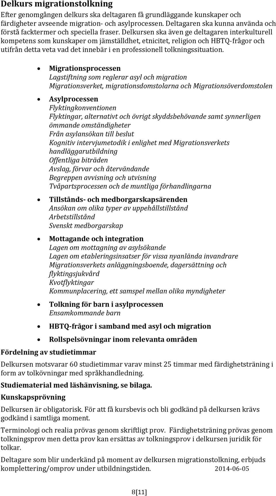 Delkursen ska även ge deltagaren interkulturell kompetens som kunskaper om jämställdhet, etnicitet, religion och HBTQ-frågor och utifrån detta veta vad det innebär i en professionell