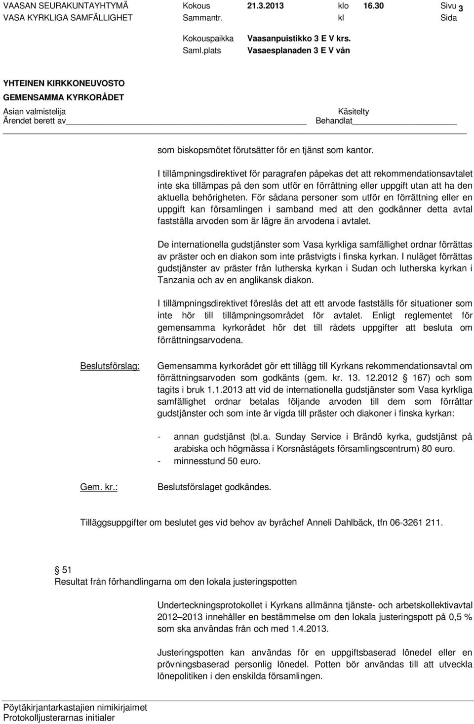 För sådana personer som utför en förrättning eller en uppgift kan församlingen i samband med att den godkänner detta avtal fastställa arvoden som är lägre än arvodena i avtalet.