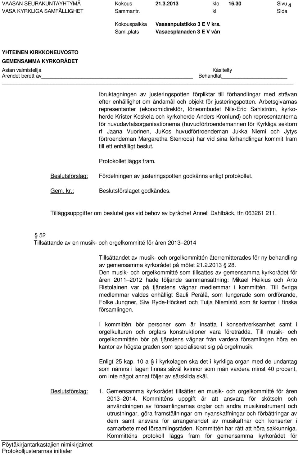 (huvudförtroendemannen för Kyrkliga sektorn rf Jaana Vuorinen, JuKos huvudförtroendeman Jukka Niemi och Jytys förtroendeman Margaretha Stenroos) har vid sina förhandlingar kommit fram till ett