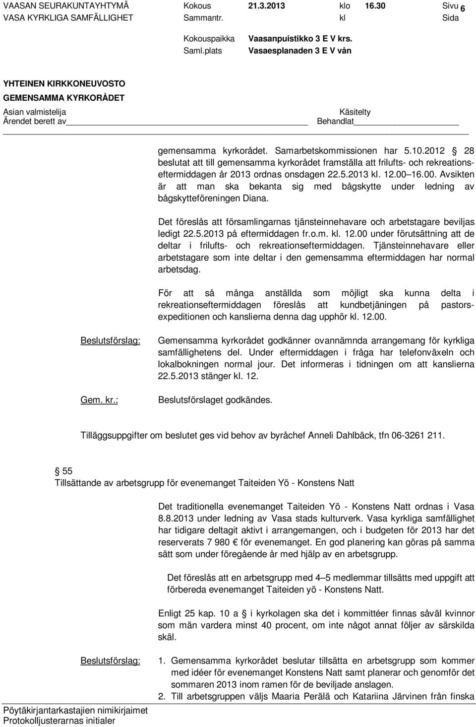 16.00. Avsikten är att man ska bekanta sig med bågskytte under ledning av bågskytteföreningen Diana. Det föreslås att församlingarnas tjänsteinnehavare och arbetstagare beviljas ledigt 22.5.