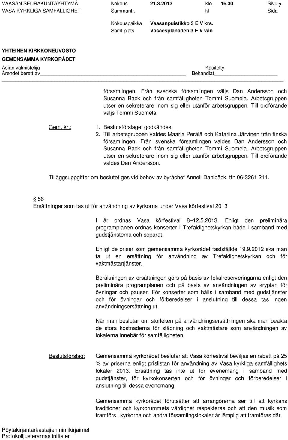 Till arbetsgruppen valdes Maaria Perälä och Katariina Järvinen från finska församlingen. Från svenska församlingen valdes Dan Andersson och Susanna Back och från samfälligheten Tommi Suomela.