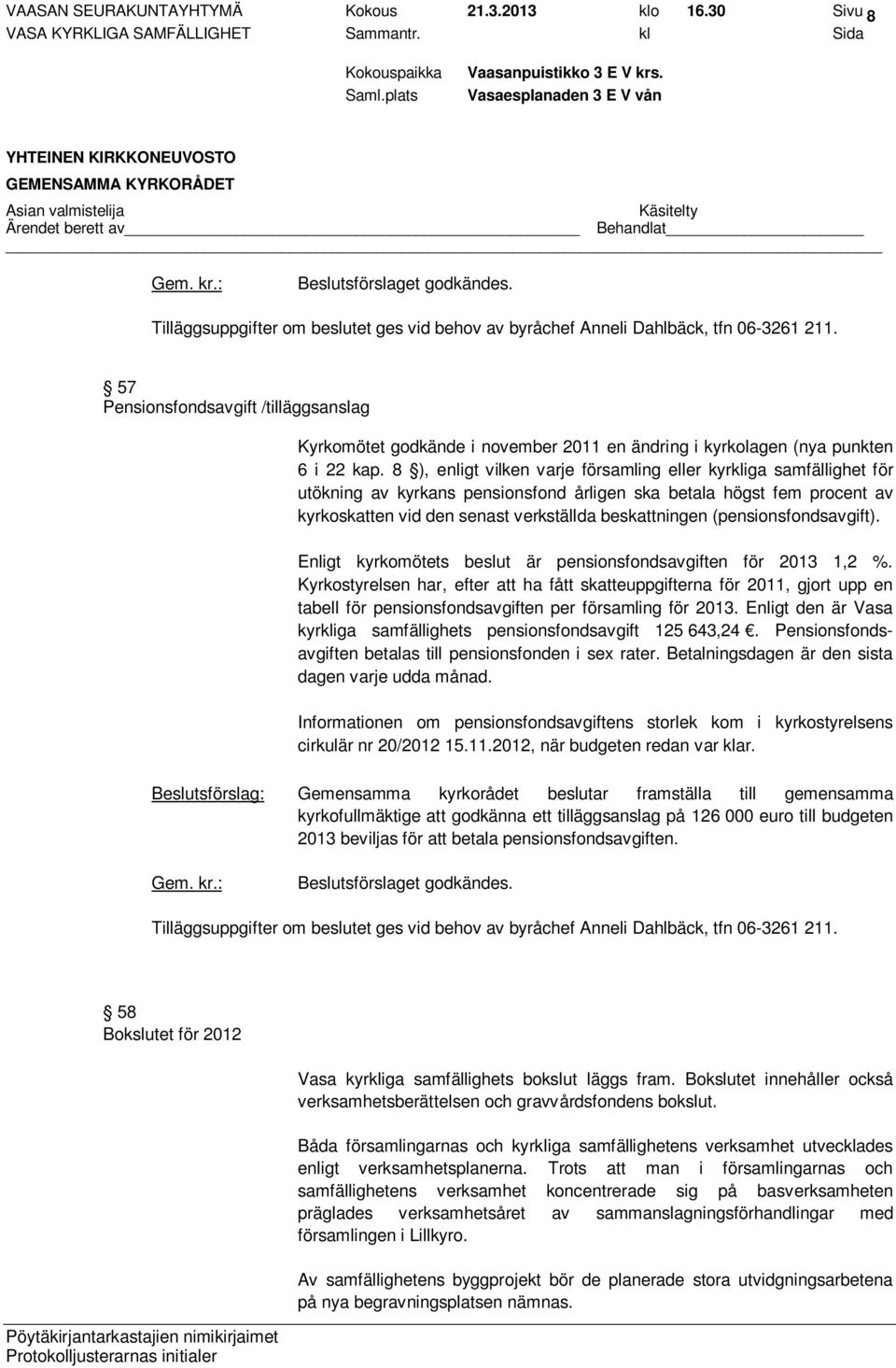 (pensionsfondsavgift). Enligt kyrkomötets beslut är pensionsfondsavgiften för 2013 1,2 %.