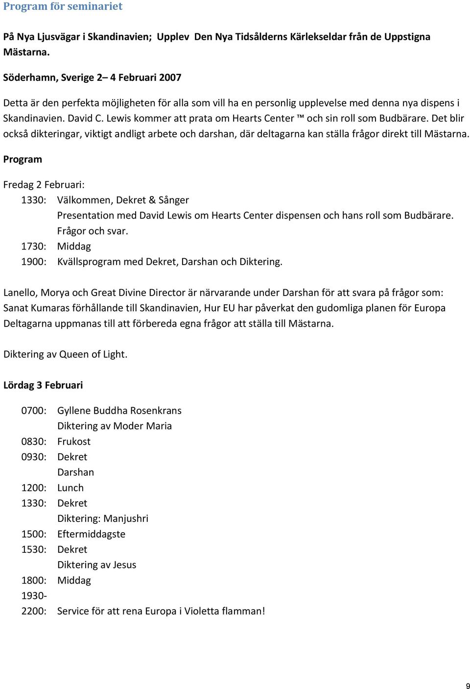 Lewis kommer att prata om Hearts Center och sin roll som Budbärare. Det blir också dikteringar, viktigt andligt arbete och darshan, där deltagarna kan ställa frågor direkt till Mästarna.