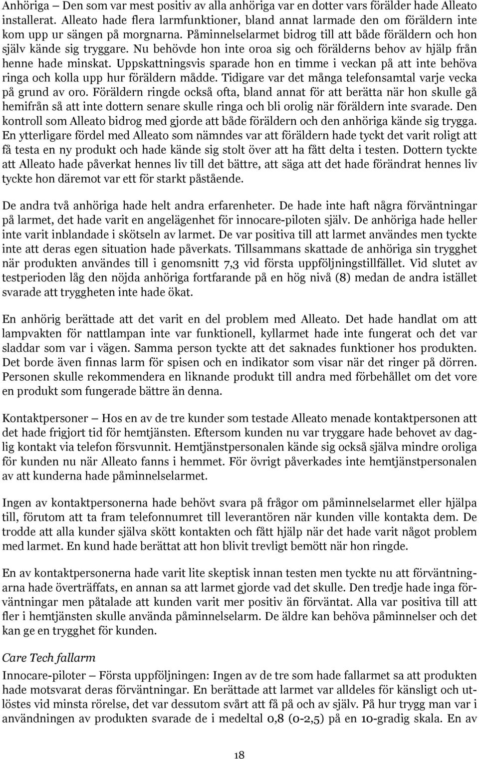 Nu behövde hon inte oroa sig och förälderns behov av hjälp från henne hade minskat. Uppskattningsvis sparade hon en timme i veckan på att inte behöva ringa och kolla upp hur föräldern mådde.