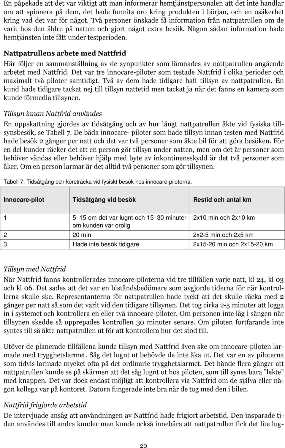 Någon sådan information hade hemtjänsten inte fått under testperioden.