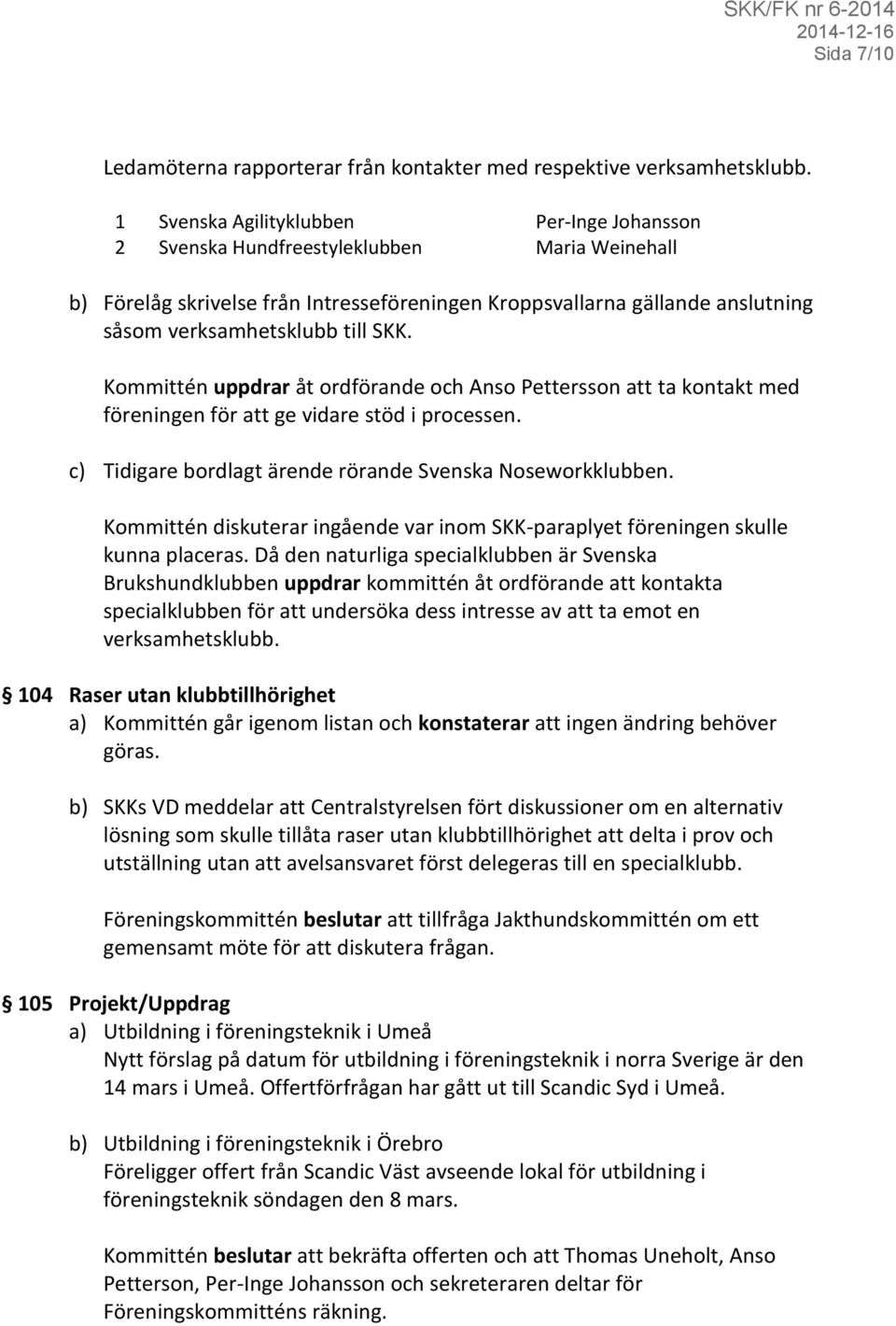 SKK. Kommittén uppdrar åt ordförande och Anso Pettersson att ta kontakt med föreningen för att ge vidare stöd i processen. c) Tidigare bordlagt ärende rörande Svenska Noseworkklubben.