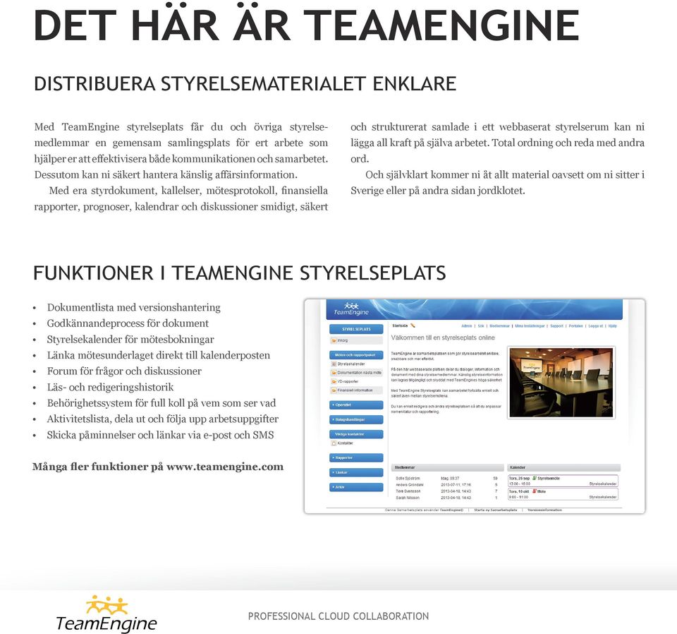 Med era styrdokument, kallelser, mötesprotokoll, finansiella rapporter, prognoser, kalendrar och diskussioner smidigt, säkert och strukturerat samlade i ett webbaserat styrelserum kan ni lägga all