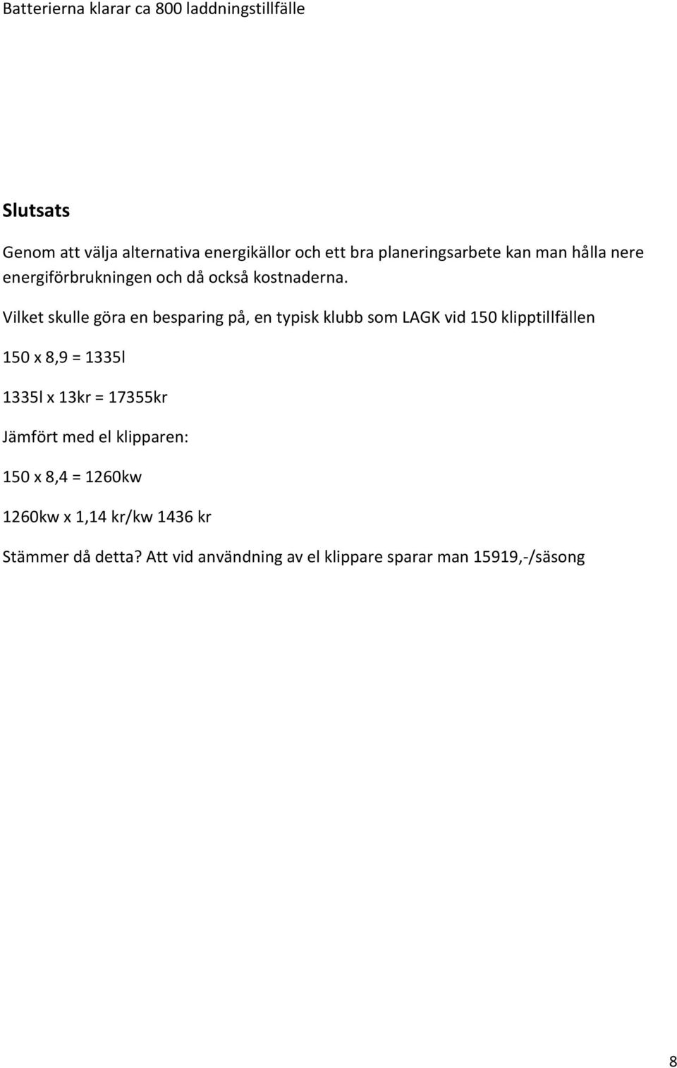 Vilket skulle göra en besparing på, en typisk klubb som LAGK vid 150 klipptillfällen 150 x 8,9 = 1335l 1335l x 13kr