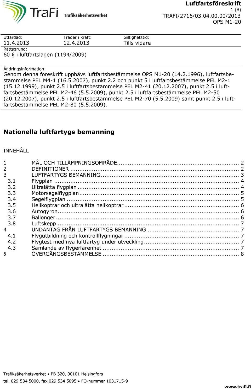 5.2007), punkt 2.2 och punkt 5 i luftfartsbestämmelse PEL M2-1 (15.12.1999), punkt 2.5 i luftfartsbestämmelse PEL M2-41 (20.12.2007), punkt 2.5 i luftfartsbestämmelse PEL M2-46 (5.5.2009), punkt 2.