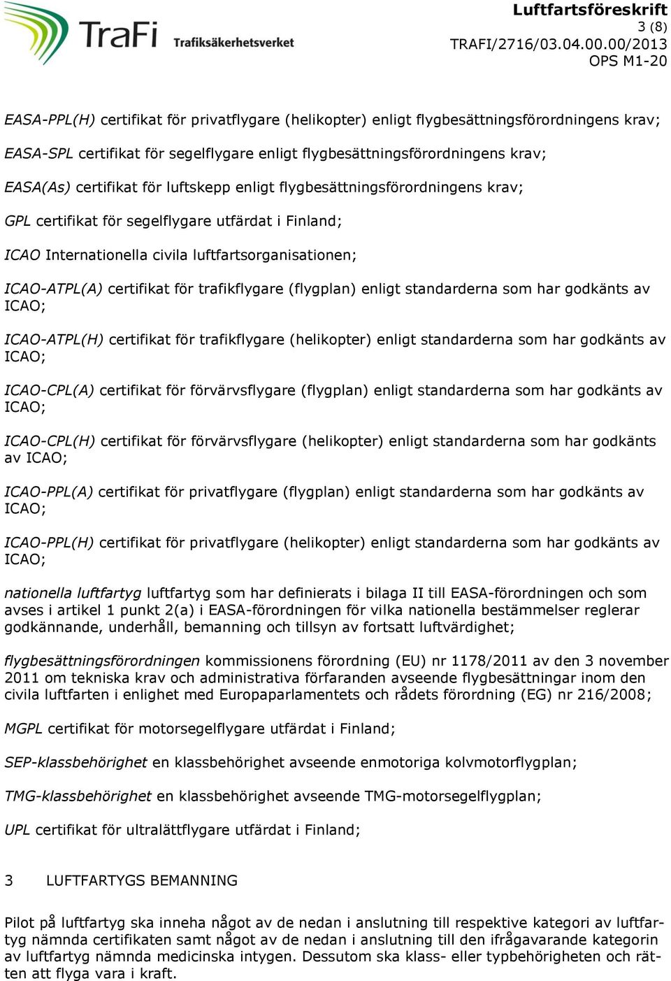 trafikflygare (flygplan) enligt standarderna som har godkänts av ICAO-ATPL(H) certifikat för trafikflygare (helikopter) enligt standarderna som har godkänts av ICAO-CPL(A) certifikat för