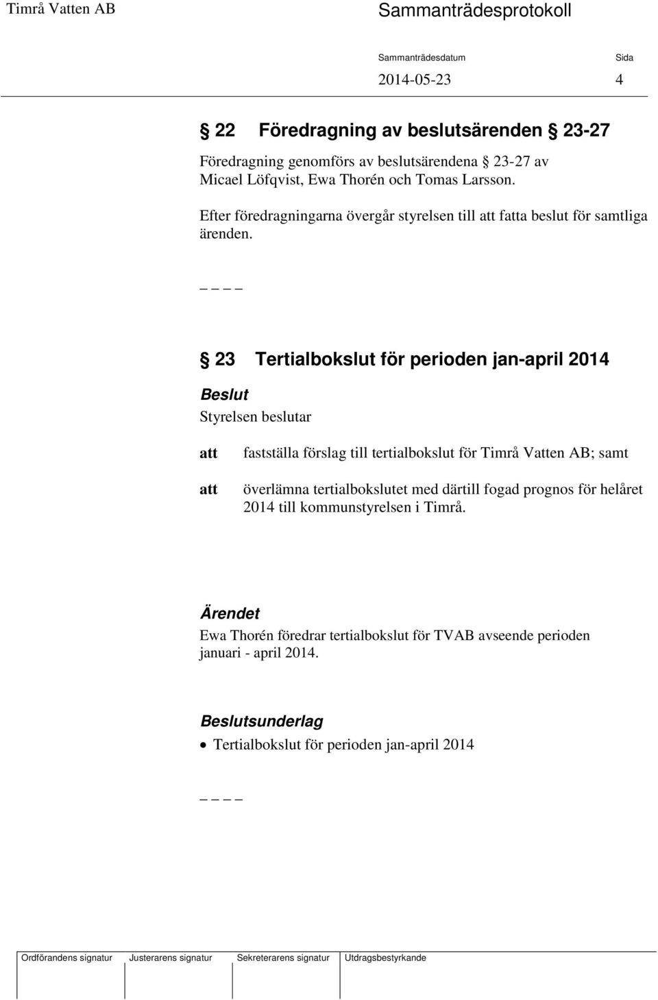 23 Tertialbokslut för perioden jan-april 2014 fastställa förslag till tertialbokslut för Timrå Ven AB; samt överlämna tertialbokslutet med