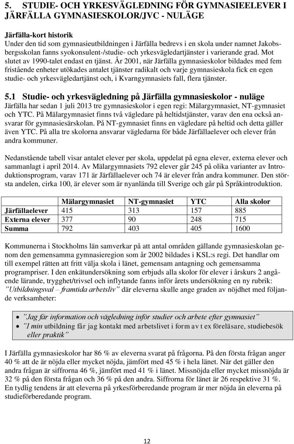 År 2001, när Järfälla gymnasieskolor bildades med fem fristående enheter utökades antalet tjänster radikalt och varje gymnasieskola fick en egen studie- och yrkesvägledartjänst och, i Kvarngymnasiets