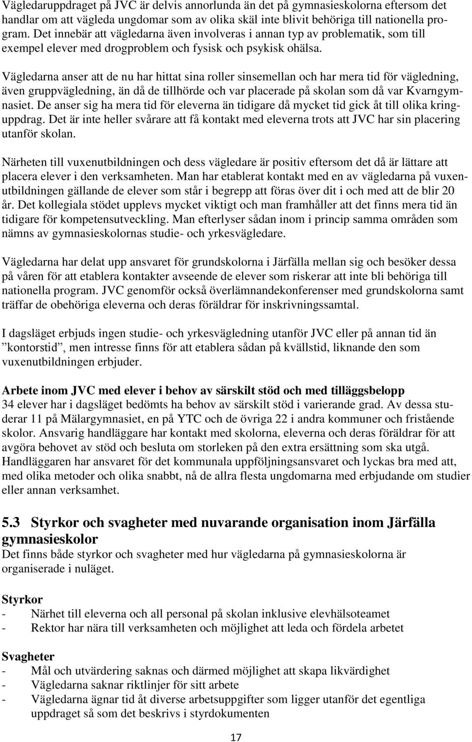 Vägledarna anser att de nu har hittat sina roller sinsemellan och har mera tid för vägledning, även gruppvägledning, än då de tillhörde och var placerade på skolan som då var Kvarngymnasiet.