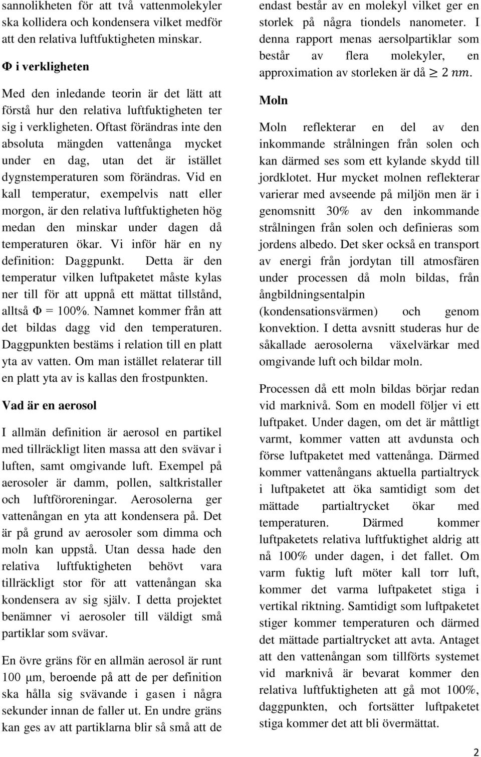 Oftast förändras inte den absoluta mängden vattenånga mycket under en dag, utan det är istället dygnstemperaturen som förändras.