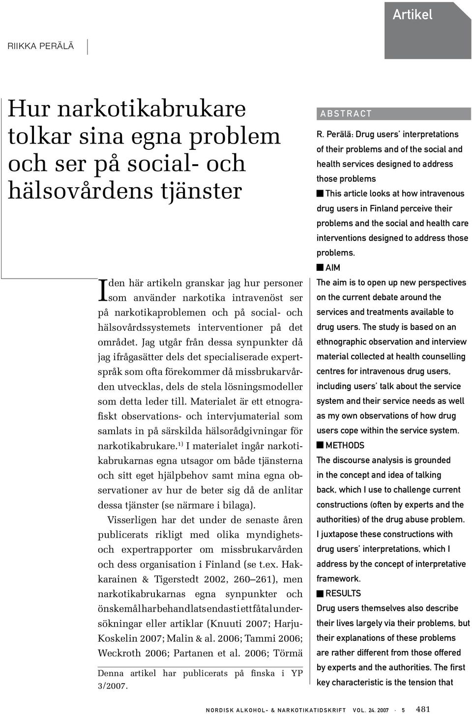 Jag utgår från dessa synpunkter då jag ifrågasätter dels det specialiserade expertspråk som ofta förekommer då missbrukarvården utvecklas, dels de stela lösningsmodeller som detta leder till.