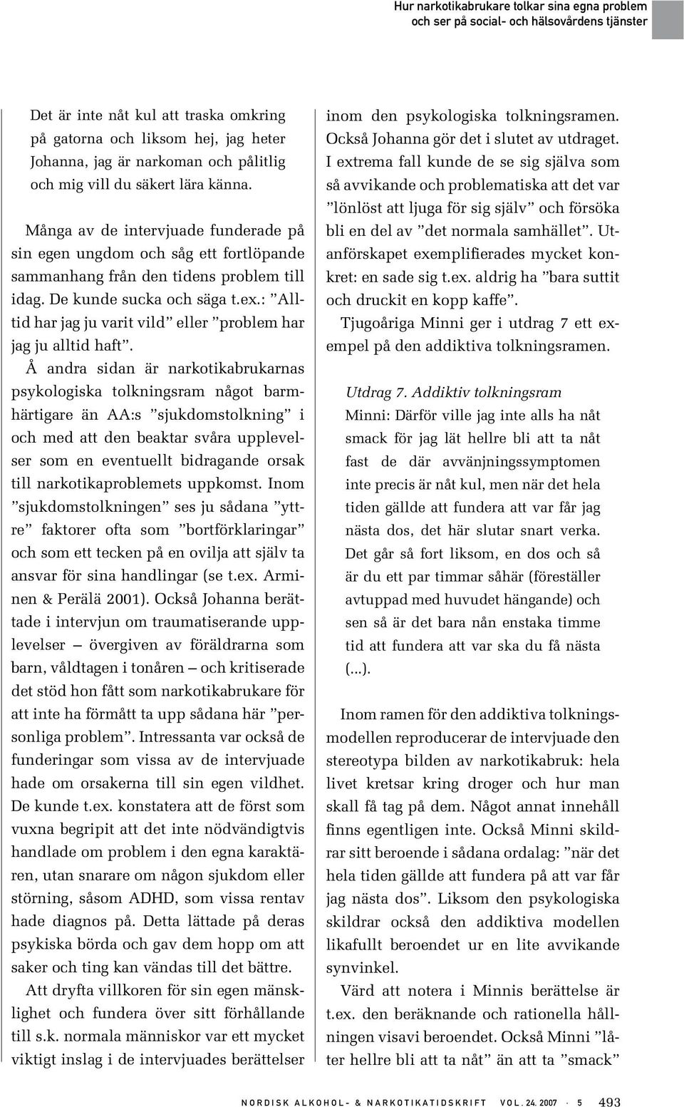 : Alltid har jag ju varit vild eller problem har jag ju alltid haft.