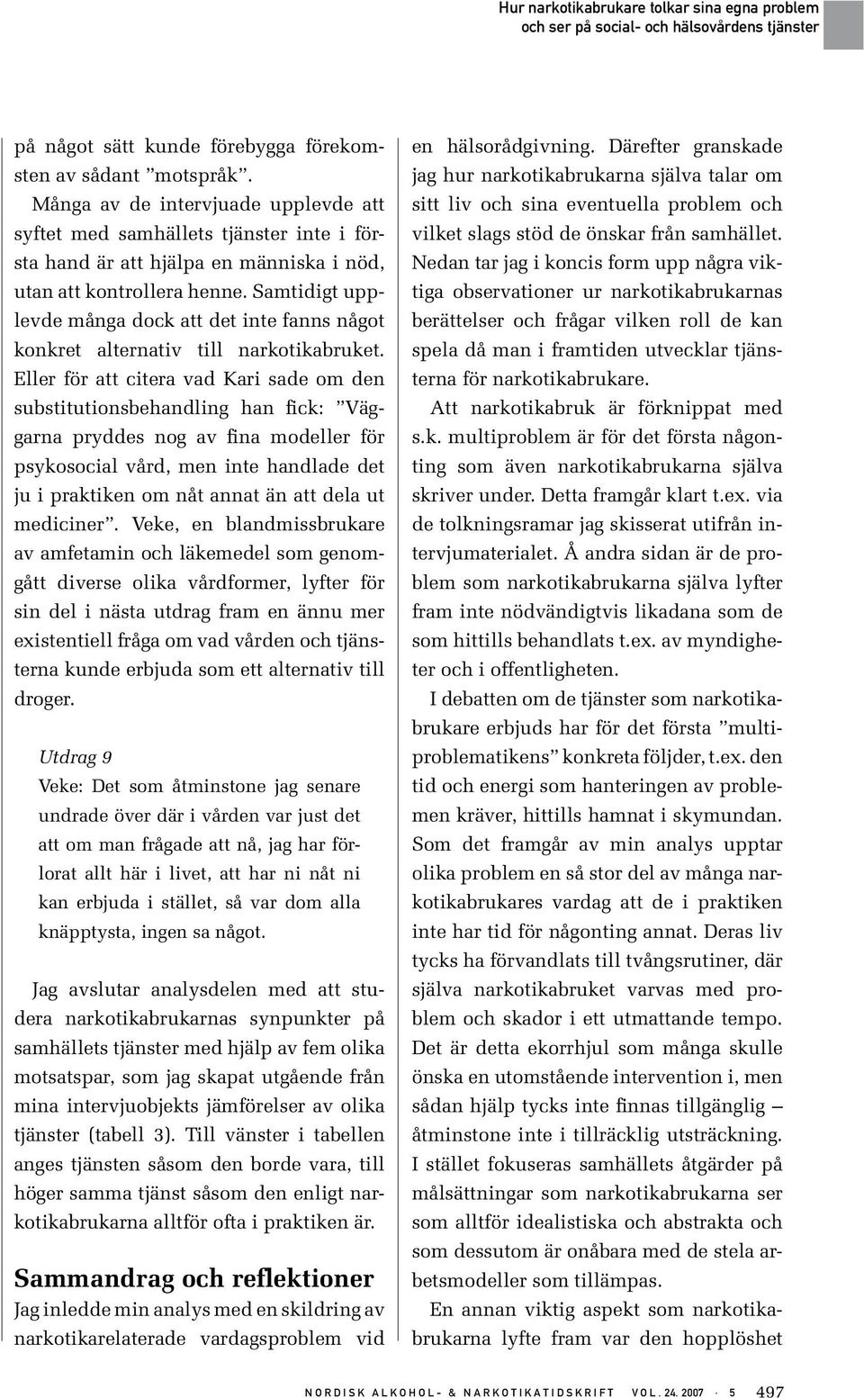 Samtidigt upplevde många dock att det inte fanns något konkret alternativ till narkotikabruket.
