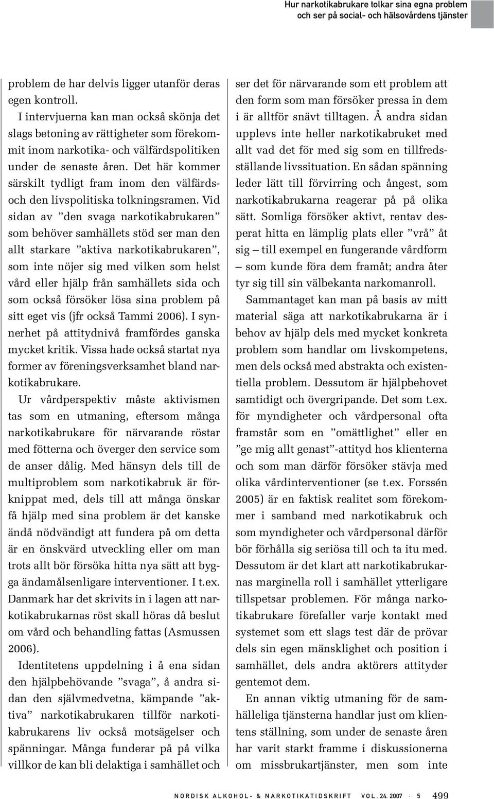 Det här kommer särskilt tydligt fram inom den välfärdsoch den livspolitiska tolkningsramen.
