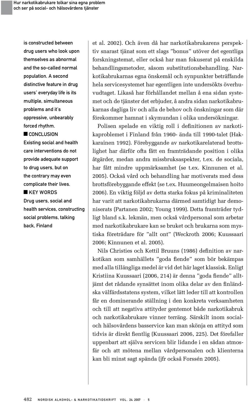 Conclusion Existing social and health care interventions do not provide adequate support to drug users, but on the contrary may even complicate their lives.