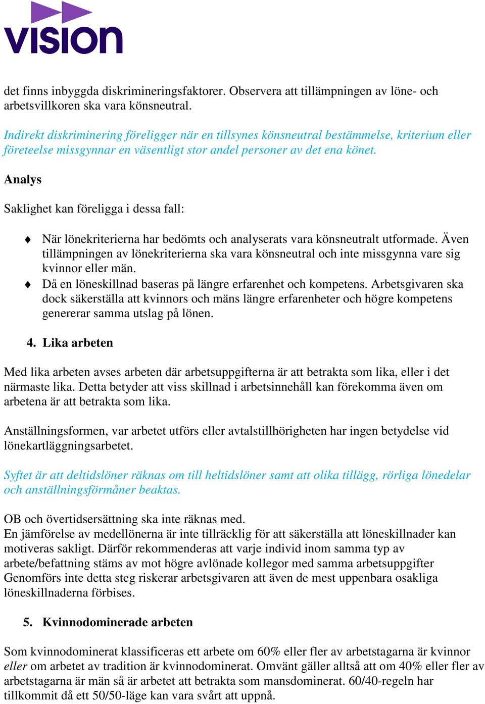 Analys Saklighet kan föreligga i dessa fall: När lönekriterierna har bedömts och analyserats vara könsneutralt utformade.