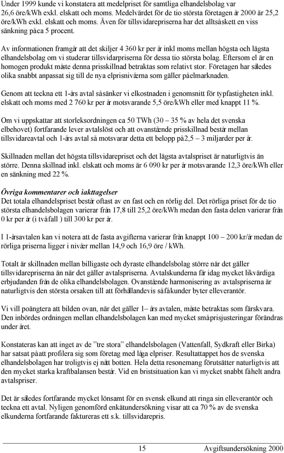 Av informationen framgår att det skiljer 4 360 kr per år inkl moms mellan högsta och lägsta elhandelsbolag om vi studerar tillsvidarpriserna för dessa tio största bolag.