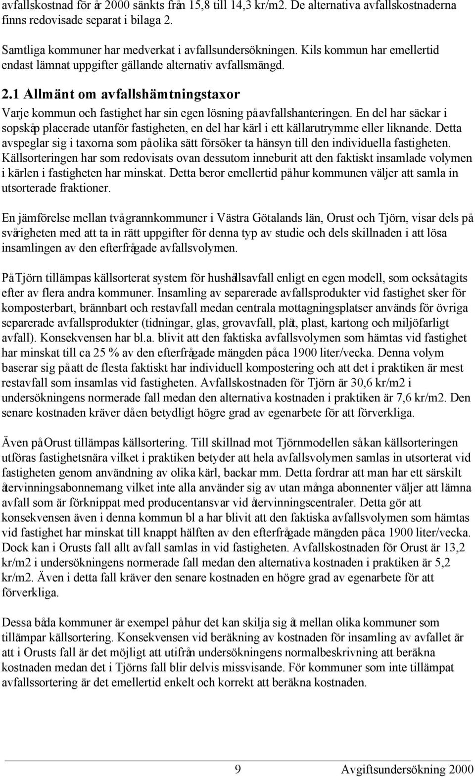 En del har säckar i sopskåp placerade utanför fastigheten, en del har kärl i ett källarutrymme eller liknande.