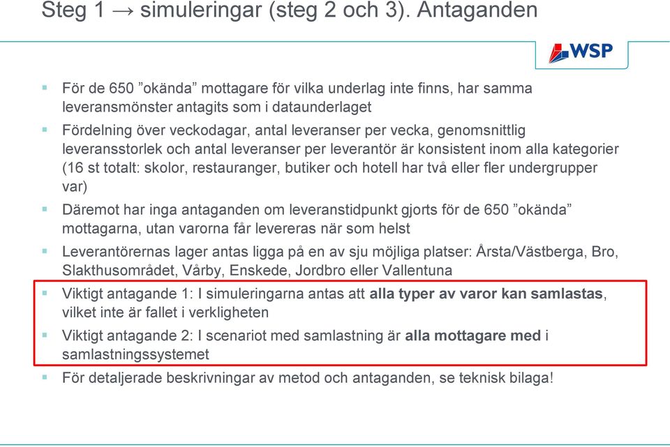 leveransstorlek och antal leveranser per leverantör är konsistent inom alla kategorier (16 st totalt: skolor, restauranger, butiker och hotell har två eller fler undergrupper var) Däremot har inga