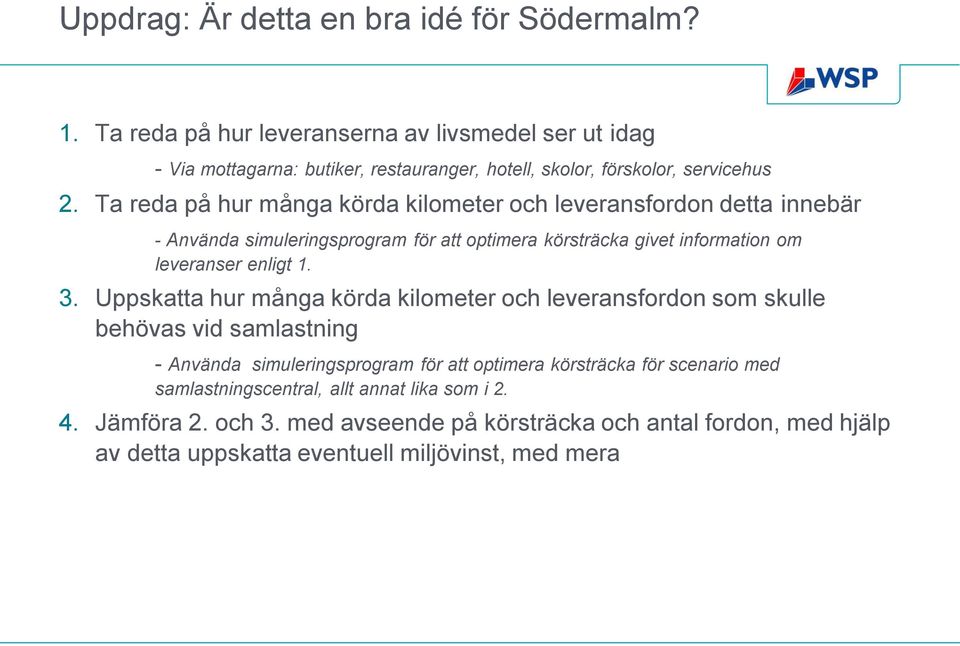 Ta reda på hur många körda kilometer och leveransfordon detta innebär - Använda simuleringsprogram för att optimera körsträcka givet information om leveranser enligt 1. 3.