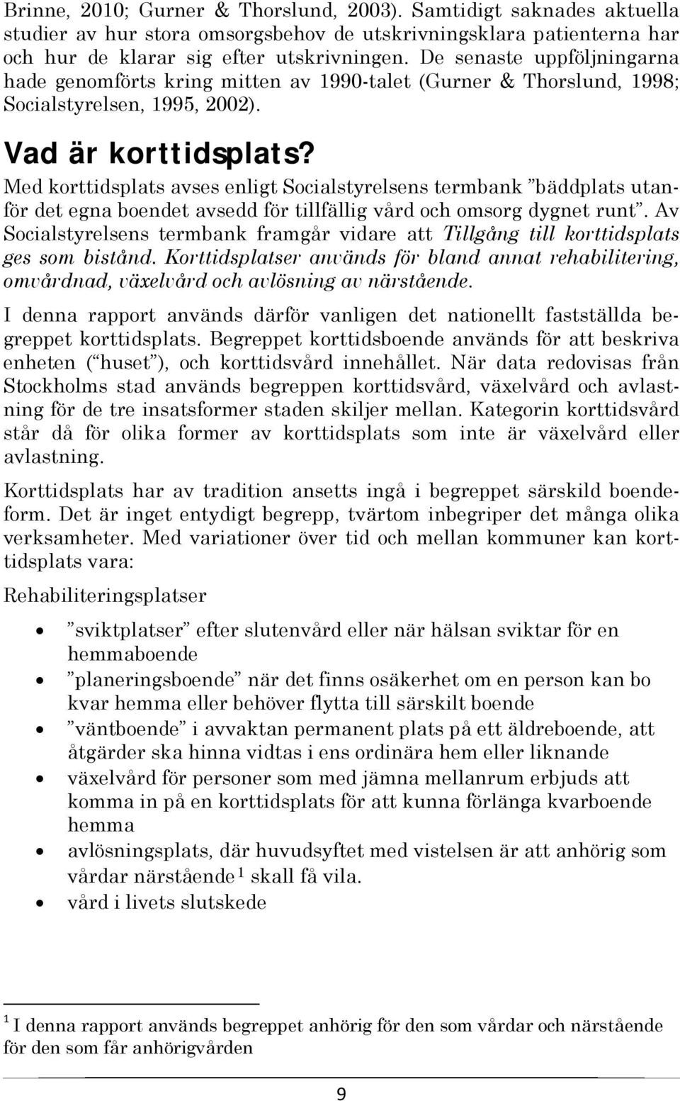 Med korttidsplats avses enligt Socialstyrelsens termbank bäddplats utanför det egna boendet avsedd för tillfällig vård och omsorg dygnet runt.