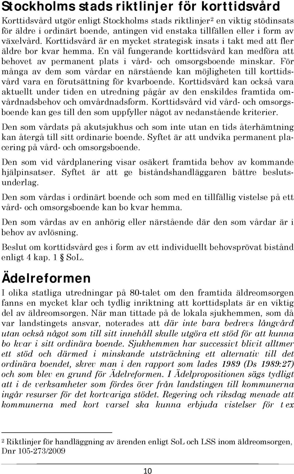 En väl fungerande korttidsvård kan medföra att behovet av permanent plats i vård- och omsorgsboende minskar.