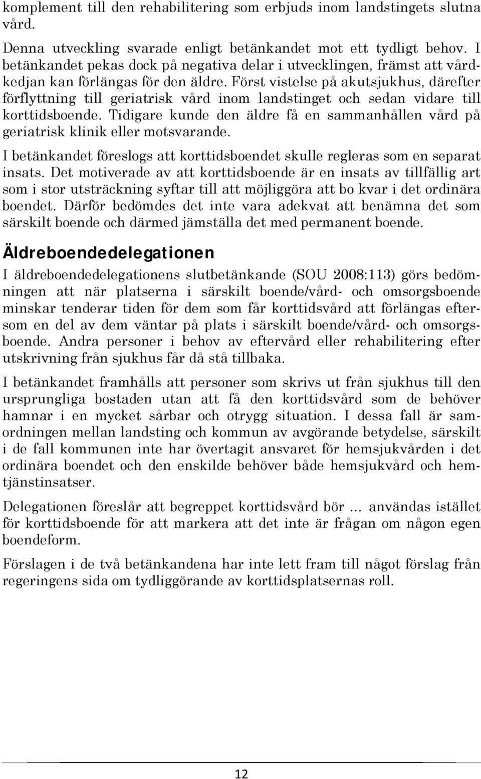 Först vistelse på akutsjukhus, därefter förflyttning till geriatrisk vård inom landstinget och sedan vidare till korttidsboende.