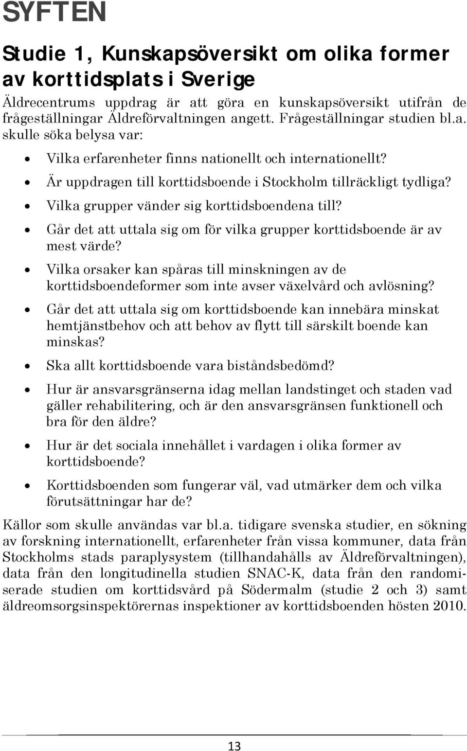 Vilka grupper vänder sig korttidsboendena till? Går det att uttala sig om för vilka grupper korttidsboende är av mest värde?