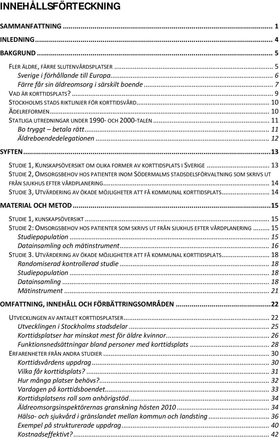 .. 11 Äldreboendedelegationen... 12 SYFTEN... 13 STUDIE 1, KUNSKAPSÖVERSIKT OM OLIKA FORMER AV KORTTIDSPLATS I SVERIGE.