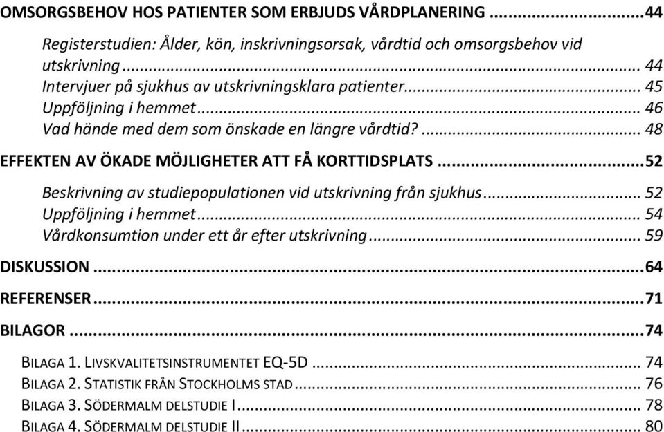 ... 48 EFFEKTEN AV ÖKADE MÖJLIGHETER ATT FÅ KORTTIDSPLATS... 52 Beskrivning av studiepopulationen vid utskrivning från sjukhus... 52 Uppföljning i hemmet.