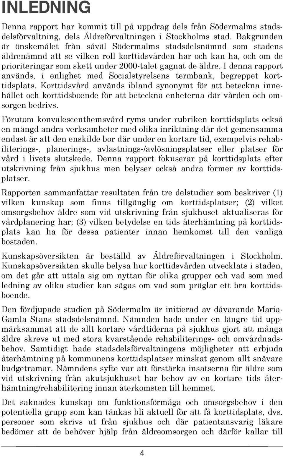 äldre. I denna rapport används, i enlighet med Socialstyrelsens termbank, begreppet korttidsplats.