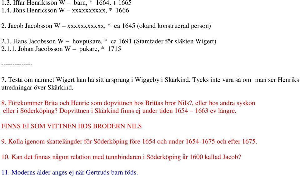 Förekommer Brita och Henric som dopvittnen hos Brittas bror Nils?, eller hos andra syskon eller i? Dopvittnen i Skärkind finns ej under tiden 1654 1663 ev längre.