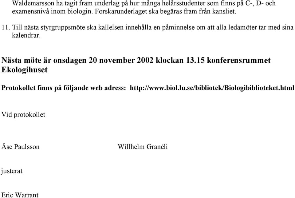 Till nästa styrgruppsmöte ska kallelsen innehålla en påminnelse om att alla ledamöter tar med sina kalendrar.