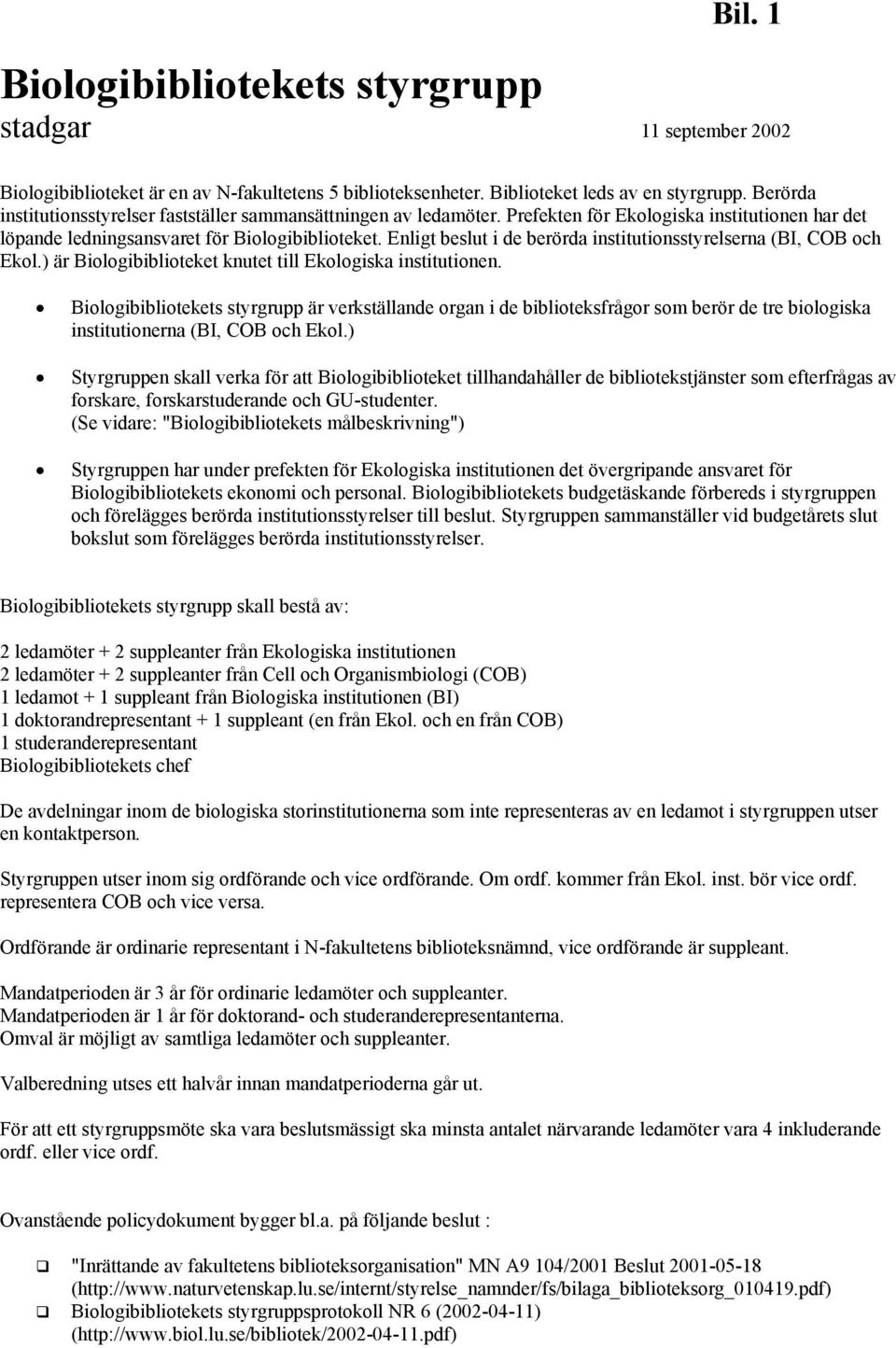 Enligt beslut i de berörda institutionsstyrelserna (BI, COB och Ekol.) är Biologibiblioteket knutet till Ekologiska institutionen.